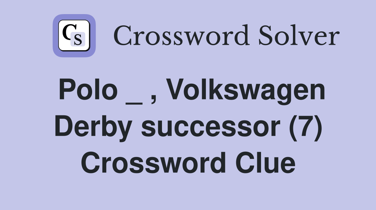 Polo _ , Volkswagen Derby successor (7) Crossword Clue Answers